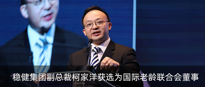 银河集团官网集团副总裁柯家洋获选为国际老龄团结会董事，，，，，，为起劲应对全球老龄化挑战孝顺力量